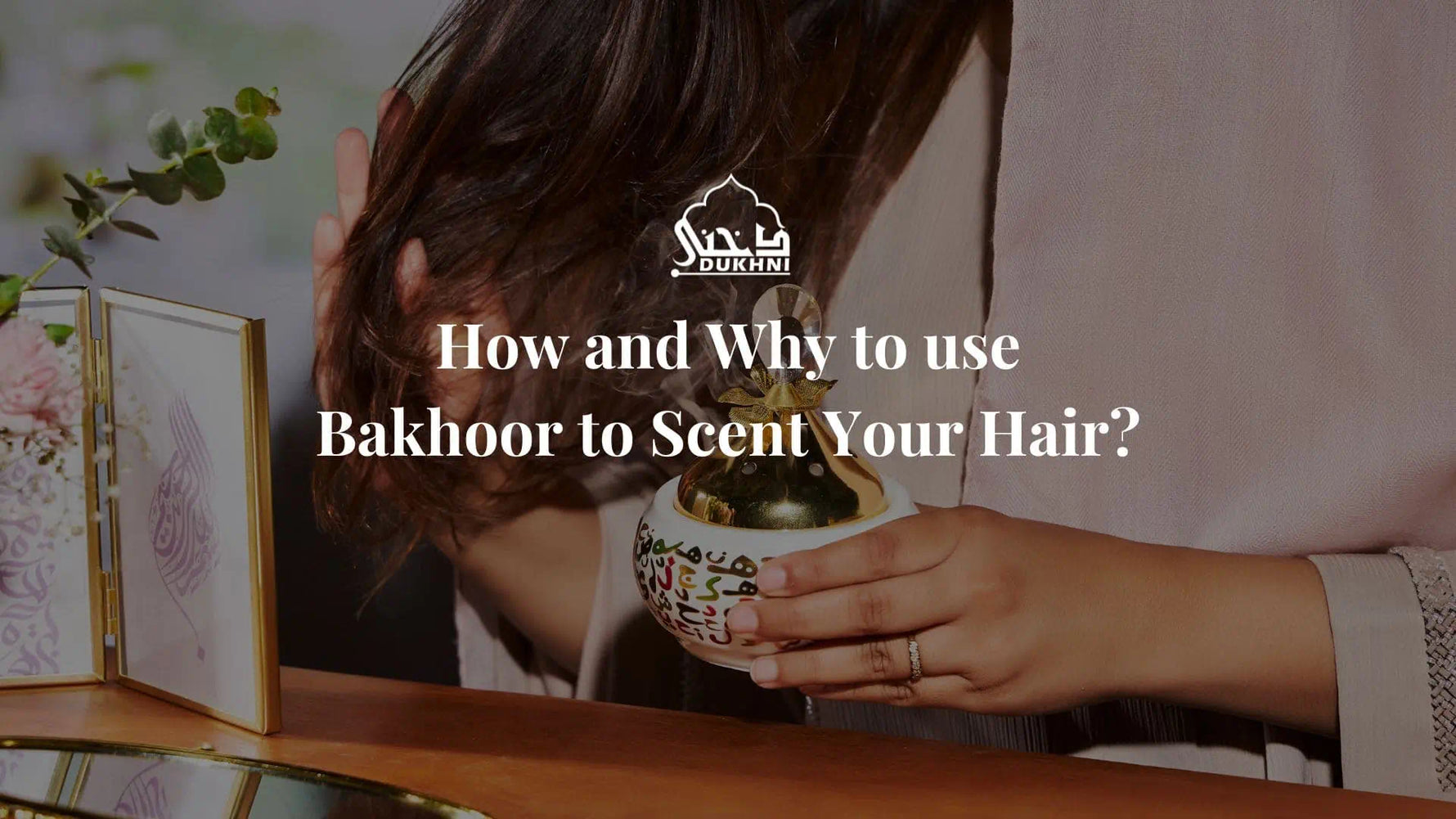 How and Why to use Bakhoor to Scent Your Hair?
